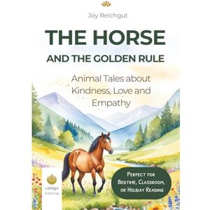Reichgut, Joy The horse and the golden rule: Animal tales about kindness, love and empathy Reichgut, Joy The horse and the golden rule: Animal tales about kindness, love and empathy