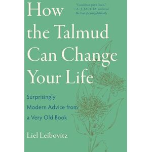 Leibovitz, Liel How the Talmud Can Change Your Life: Surprisingly Modern Advice from a Very Old Book Leibovitz, Liel How the Talmud Can Change Your Life: Surprisingly Modern Advice from a Very Old Book