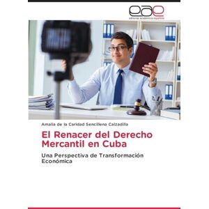 Sencillena Calzadilla, Amalia de la C El Renacer del Derecho Mercantil en Cuba: Una Perspectiva de Transformación Económica Sencillena Calzadilla, Amalia de la C El Renacer del Derecho Mercantil en Cuba: Una Perspectiva de Transformación Económica