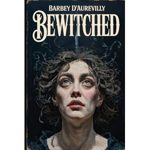 Barbey D’aurevilly, Jules Bewitched: A New Translation Barbey D’aurevilly, Jules Bewitched: A New Translation