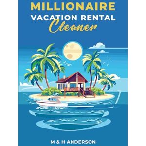 Anderson, MH Millionaire Vacation Rental Cleaner: An all inclusive guide to starting and operating a profitable vacation rental cleaning business Anderson, MH Millionaire Vacation Rental Cleaner: An all inclusive guide to starting and operating a profitable vacation rental cleaning business