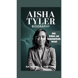 A. Hartman, Nathaniel AISHA TYLER BIOGRAPHY: Bold, Brilliant, and Unapologetically Herself A. Hartman, Nathaniel AISHA TYLER BIOGRAPHY: Bold, Brilliant, and Unapologetically Herself