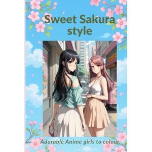 Hutchinson, Tracey N Sweet Sakura Style: Adorable anime girls to colour (Every Shade of you) Hutchinson, Tracey N Sweet Sakura Style: Adorable anime girls to colour (Every Shade of you)