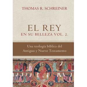 Schreiner, Thomas R. El Rey en su belleza Vol. 2: Una teologia biblica del Antiguo y Nuevo Testamento (Teología Bíblica Thomas Schreiner) Schreiner, Thomas R. El Rey en su belleza Vol. 2: Una teologia biblica del Antiguo y Nuevo Testamento (Teología Bíblica Thomas Schreiner)