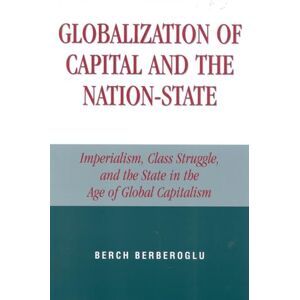Berberoglu, Berch Globalization of Capital and the Nation-State: Imperialism, Class Struggle, and the State in the Age of Global Capitalism Berberoglu, Berch Globalization of Capital and the Nation-State: Imperialism, Class Struggle, and the State in the Age of Global Capitalism