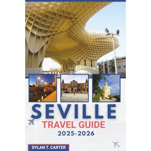 Carter, Dylan T. Seville Travel Guide 2025 – 2026: Your Guide to Exploring the History and Culture of Andalusia Carter, Dylan T. Seville Travel Guide 2025 – 2026: Your Guide to Exploring the History and Culture of Andalusia