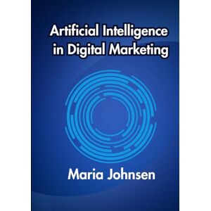 Johnsen, Maria Artificial Intelligence in Digital Marketing Johnsen, Maria Artificial Intelligence in Digital Marketing