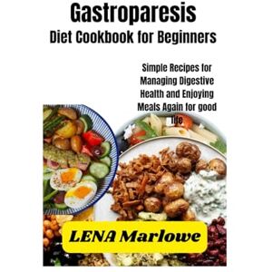 Marlowe, Lena Gastroparesis diet Cookbook for Beginners: Simple Recipes for Managing Digestive Health and Enjoying Meals Again for good living Marlowe, Lena Gastroparesis diet Cookbook for Beginners: Simple Recipes for Managing Digestive Health and Enjoying Meals Again for good living