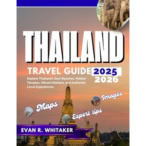 WHITAKER, EVAN R. THAILAND TRAVEL GUIDE 2025 2026: Explore Thailand’s Best Beaches, Hidden Temples, Vibrant Markets, and Authentic Local Experiences WHITAKER, EVAN R. THAILAND TRAVEL GUIDE 2025 2026: Explore Thailand’s Best Beaches, Hidden Temples, Vibrant Markets, and Authentic Local Experiences