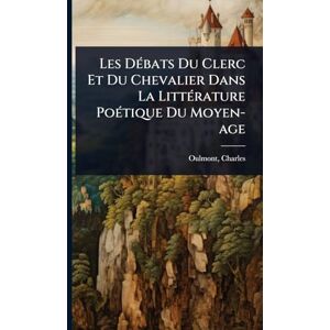 1883-, Oulmont Charles Les DÃ(c)bats Du Clerc Et Du Chevalier Dans La LittÃ(c)rature PoÃ(c)tique Du Moyen-age 1883-, Oulmont Charles Les DÃ(c)bats Du Clerc Et Du Chevalier Dans La LittÃ(c)rature PoÃ(c)tique Du Moyen-age