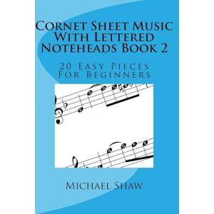 Shaw, Michael Cornet Sheet Music With Lettered Noteheads Book 2: 20 Easy Pieces For Beginners: Volume 2 Shaw, Michael Cornet Sheet Music With Lettered Noteheads Book 2: 20 Easy Pieces For Beginners: Volume 2
