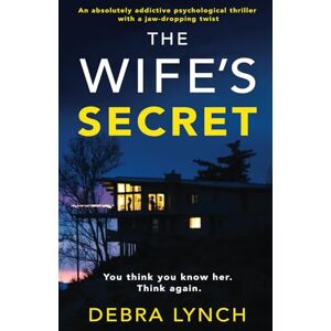 Lynch, Debra The Wife’s Secret: An absolutely addictive psychological thriller with a jaw-dropping twist: (Shocking Psychological Thrillers) Lynch, Debra The Wife’s Secret: An absolutely addictive psychological thriller with a jaw-dropping twist: (Shocking Psychological Thrillers)