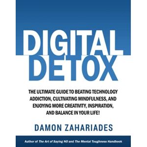 Zahariades, Damon Digital Detox: The Ultimate Guide To Beating Technology Addiction, Cultivating Mindfulness, and Enjoying More Creativity, Inspiration, And Balance In ... (Improve Your Focus and Mental Discipline) Zahariades, Damon Digital Detox: The Ultimate Guide To Beating Technology Addiction, Cultivating Mindfulness, and Enjoying More Creativity, Inspiration, And Balance In ... (Improve Your Focus and Mental Discipline)