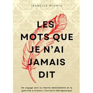 Miumiu, Isabelle Les mots que je n’ai jamais dit: Un voyage vers la liberté émotionnelle et la guérison à travers l’écriture thérapeutique Miumiu, Isabelle Les mots que je n’ai jamais dit: Un voyage vers la liberté émotionnelle et la guérison à travers l’écriture thérapeutique