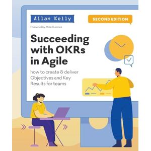Kelly, Allan Succeeding with OKRs in Agile (Succeeding with OKRs in Agile: How to create & deliver Objectives Key Results for teams) Kelly, Allan Succeeding with OKRs in Agile (Succeeding with OKRs in Agile: How to create & deliver Objectives Key Results for teams)