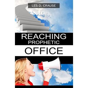 Crause, Les D. Reaching Prophetic Office: The Next Step Crause, Les D. Reaching Prophetic Office: The Next Step