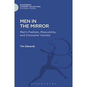 Tim Edwards Men in the Mirror: Men's Fashion, Masculinity, and Consumer Society (Cultural Studies: Bloomsbury Academic Collections) Tim Edwards Men in the Mirror: Men's Fashion, Masculinity, and Consumer Society (Cultural Studies: Bloomsbury Academic Collections)