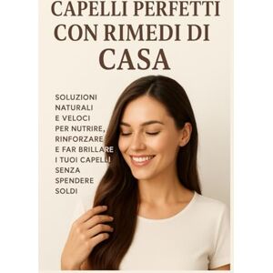 canonaco, pietro Capelli Perfetti con Rimedi di Casa: Soluzioni naturali e veloci per nutrire, rinforzare e far brillare i tuoi capelli senza spendere soldi canonaco, pietro Capelli Perfetti con Rimedi di Casa: Soluzioni naturali e veloci per nutrire, rinforzare e far brillare i tuoi capelli senza spendere soldi