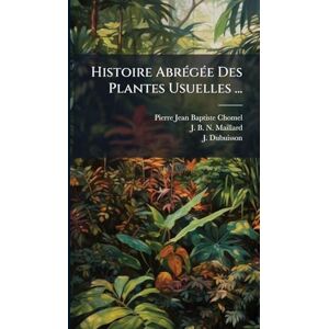 Chomel, Pierre-Jean-Baptiste Histoire AbrÃ(c)gÃ(c)e Des Plantes Usuelles ... Chomel, Pierre-Jean-Baptiste Histoire AbrÃ(c)gÃ(c)e Des Plantes Usuelles ...
