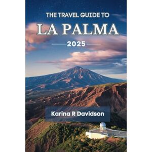 Davidson, Karina R The Travel Guide to La Palma 2025: Discover the Untold Essence of Canary Islands Davidson, Karina R The Travel Guide to La Palma 2025: Discover the Untold Essence of Canary Islands