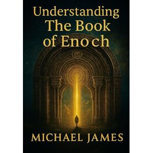 James, Michael Understanding The Book Of Enoch (Understanding Lost Knowledge) James, Michael Understanding The Book Of Enoch (Understanding Lost Knowledge)