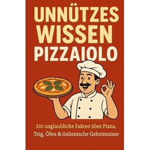 BOOKS, CS UNNÜTZES WISSEN – PIZZAIOLO: 210 unglaubliche Fakten über Pizza, Teig, Öfen & italienische Geheimnisse, die du nie wieder vergisst BOOKS, CS UNNÜTZES WISSEN – PIZZAIOLO: 210 unglaubliche Fakten über Pizza, Teig, Öfen & italienische Geheimnisse, die du nie wieder vergisst
