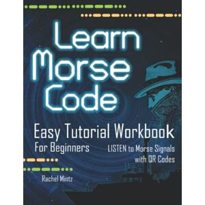Mintz, Rachel Learn Morse Code Easy Tutorial Workbook for Beginners: The Easiest Way to Study Morse LISTEN to Morse Signals with QR Codes! Morse Practice Book for Kids Ages 8+ and Adults Mintz, Rachel Learn Morse Code Easy Tutorial Workbook for Beginners: The Easiest Way to Study Morse LISTEN to Morse Signals with QR Codes! Morse Practice Book for Kids Ages 8+ and Adults