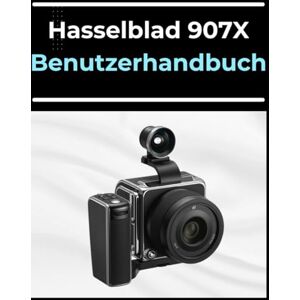 Palmer, Morris Hasselblad 907X Benutzerhandbuch: Das A-bis-Z-Handbuch für Anfänger und Senioren: Meistern Sie Ihre Fotos und Videos in einfachen Schritten. Palmer, Morris Hasselblad 907X Benutzerhandbuch: Das A-bis-Z-Handbuch für Anfänger und Senioren: Meistern Sie Ihre Fotos und Videos in einfachen Schritten.