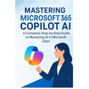 Kumar, Niraj Mastering Microsoft 365 Copilot AI: A Complete Step-by-Step Guide to Mastering AI in Microsoft Apps (Microsoft office 365) Kumar, Niraj Mastering Microsoft 365 Copilot AI: A Complete Step-by-Step Guide to Mastering AI in Microsoft Apps (Microsoft office 365)