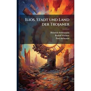 Schliemann, Heinrich Ilios. Stadt und Land der Trojaner Schliemann, Heinrich Ilios. Stadt und Land der Trojaner