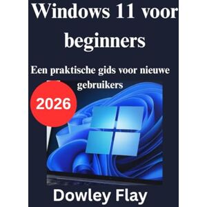 Flay, Dowley Windows 11 voor beginners: Een praktische gids voor nieuwe gebruikers Flay, Dowley Windows 11 voor beginners: Een praktische gids voor nieuwe gebruikers