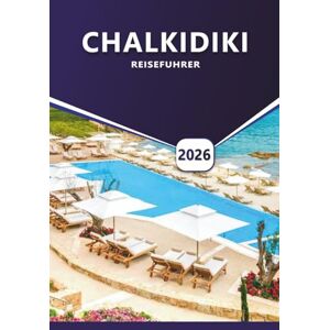 Grier, Wilma B. CHALKIDIKI REISEFÜHRER 2026: Aktivitäten, Top-Reiseziele, Top-Strände, lokale Küche und praktische Tipps für eine unvergessliche Griechenland-Reise Grier, Wilma B. CHALKIDIKI REISEFÜHRER 2026: Aktivitäten, Top-Reiseziele, Top-Strände, lokale Küche und praktische Tipps für eine unvergessliche Griechenland-Reise