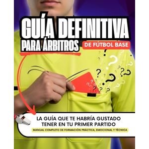 Secrets, Fútbol GUÍA DEFINITIVA para ÁRBITROS de FÚTBOL BASE: Manual completo de formación práctica, emocional y técnica Secrets, Fútbol GUÍA DEFINITIVA para ÁRBITROS de FÚTBOL BASE: Manual completo de formación práctica, emocional y técnica