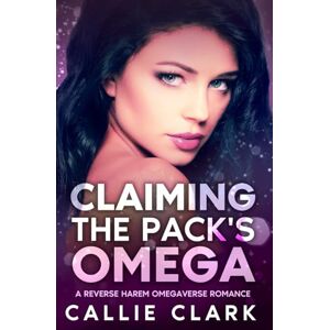 Clark, Callie Claiming the Pack's Omega: A Reverse Harem Omegaverse Romance (Riverwell Omegaverse) Clark, Callie Claiming the Pack's Omega: A Reverse Harem Omegaverse Romance (Riverwell Omegaverse)