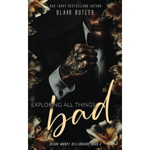 Butler, Blair Exploring All Things Bad: A Mafia Billionaire Romance (Blood Money Billionaire) Butler, Blair Exploring All Things Bad: A Mafia Billionaire Romance (Blood Money Billionaire)
