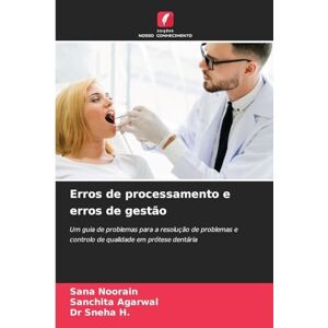 Noorain, Sana Erros de processamento e erros de gestão: Um guia de problemas para a resolução de problemas e controlo de qualidade em prótese dentária Noorain, Sana Erros de processamento e erros de gestão: Um guia de problemas para a resolução de problemas e controlo de qualidade em prótese dentária