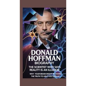 Rolo, Godwin DONALD HOFFMAN BIOGRAPHY: The Scientist Who Says Reality Is an Illusion Why your brain might be hiding the truth to help you survive. Rolo, Godwin DONALD HOFFMAN BIOGRAPHY: The Scientist Who Says Reality Is an Illusion Why your brain might be hiding the truth to help you survive.