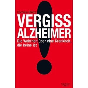 Stolze, Cornelia Vergiss Alzheimer!: Die Wahrheit über eine Krankheit, die keine ist Stolze, Cornelia Vergiss Alzheimer!: Die Wahrheit über eine Krankheit, die keine ist