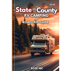 Nic, Rose 2025 State & County RV Camping and Road Trip Guide: RV Road Trip Adventures Across the USA with Campgrounds, Hidden Gems, and City Parks for Every RVer Nic, Rose 2025 State & County RV Camping and Road Trip Guide: RV Road Trip Adventures Across the USA with Campgrounds, Hidden Gems, and City Parks for Every RVer