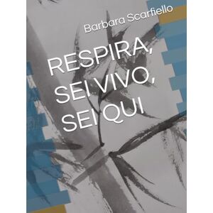 Scarfiello, Barbara RESPIRA, SEI VIVO, SEI QUI Scarfiello, Barbara RESPIRA, SEI VIVO, SEI QUI