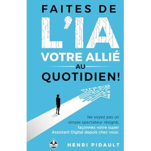 Pidault, Henri Faites de l’IA votre allié au quotidien !: Ne soyez pas un simple spectateur résigné, façonnez votre super Assistant Digital depuis chez vous. Pidault, Henri Faites de l’IA votre allié au quotidien !: Ne soyez pas un simple spectateur résigné, façonnez votre super Assistant Digital depuis chez vous.