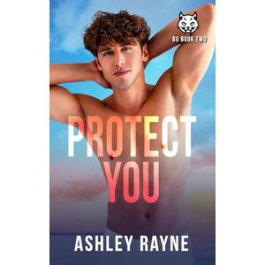Rayne, Ashley Protect You: 2 (Beaumont University BU) Rayne, Ashley Protect You: 2 (Beaumont University BU)