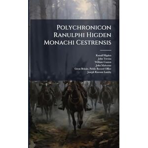 Higden, Ranulf Polychronicon Ranulphi Higden Monachi Cestrensis: Book The Fifth, Cap. 13-33 ... Higden, Ranulf Polychronicon Ranulphi Higden Monachi Cestrensis: Book The Fifth, Cap. 13-33 ...