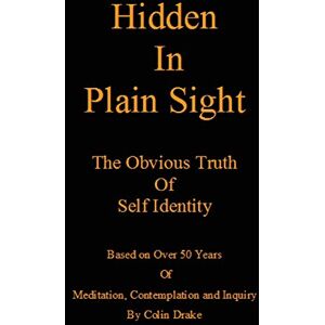 Drake, Colin Hidden in Plain Sight: The Obvious Truth of Self-Identity Drake, Colin Hidden in Plain Sight: The Obvious Truth of Self-Identity