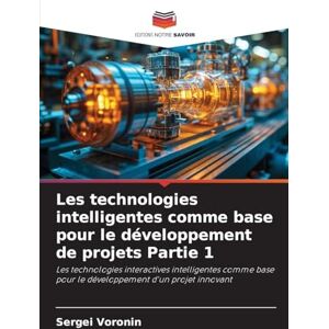 Voronin, Sergei Les technologies intelligentes comme base pour le développement de projets Partie 1: Les technologies interactives intelligentes comme base pour le développement d'un projet innovant Voronin, Sergei Les technologies intelligentes comme base pour le développement de projets Partie 1: Les technologies interactives intelligentes comme base pour le développement d'un projet innovant