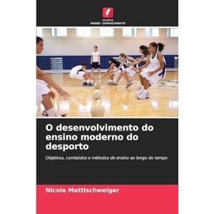 Mattlschweiger, Nicole O desenvolvimento do ensino moderno do desporto: Objetivos, conteúdos e métodos de ensino ao longo do tempo Mattlschweiger, Nicole O desenvolvimento do ensino moderno do desporto: Objetivos, conteúdos e métodos de ensino ao longo do tempo