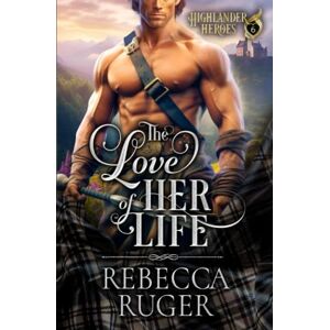 Ruger, Rebecca The Love of Her Life (Highlander Heroes) Ruger, Rebecca The Love of Her Life (Highlander Heroes)
