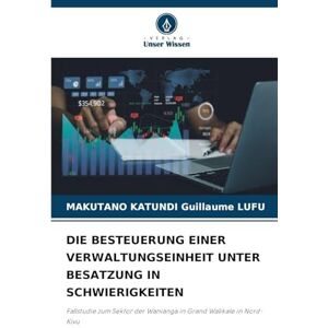 Guillaume Lufu, Makutano Katundi Die Besteuerung Einer Verwaltungseinheit Unter Besatzung in Schwierigkeiten: Fallstudie zum Sektor der Wanianga in Grand Walikale in Nord-Kivu Guillaume Lufu, Makutano Katundi Die Besteuerung Einer Verwaltungseinheit Unter Besatzung in Schwierigkeiten: Fallstudie zum Sektor der Wanianga in Grand Walikale in Nord-Kivu