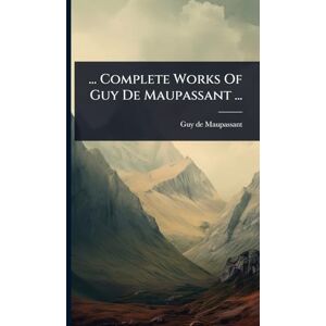 Maupassant, Guy De ... Complete Works Of Guy De Maupassant ... Maupassant, Guy De ... Complete Works Of Guy De Maupassant ...