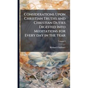 Challoner, Richard Considerations Upon Christian Truths and Christian Duties Digested Into Meditations for Every day in the Year Challoner, Richard Considerations Upon Christian Truths and Christian Duties Digested Into Meditations for Every day in the Year